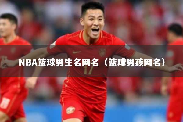 NBA篮球男生名网名(篮球男孩网名)
