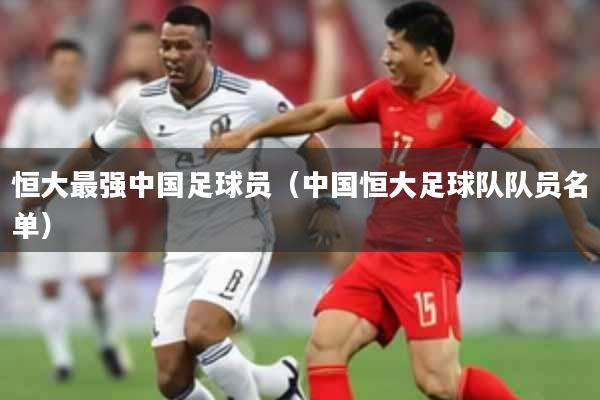 恒大最强中国足球员（中国恒大足球队队员名单）